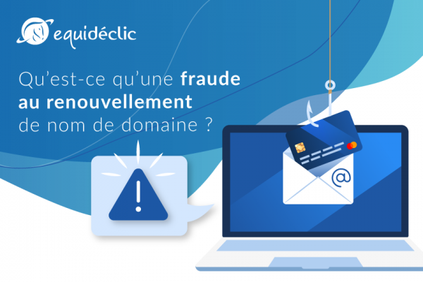 Comment reconnaître une fraude au renouvellement de votre nom de domaine ?